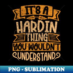 Its A HARDIN Thing You Wouldnt Understand - Sublimation-Ready PNG File - Spice Up Your Sublimation Projects