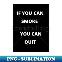 if you can smoke - you can quit - trendy sublimation digital download - vibrant and eye-catching typography