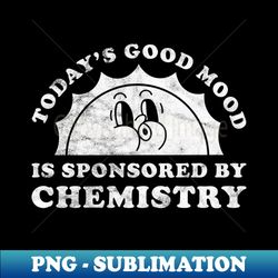 Todays Good Mood Is Sponsored By Chemistry Gift for Chemistry Lover - Signature Sublimation PNG File - Instantly Transform Your Sublimation Projects