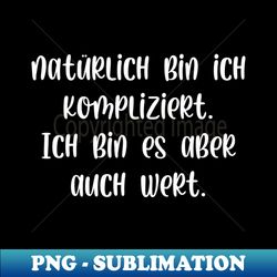 natrlich bin ich kompliziert bin es aber wert - png transparent sublimation design