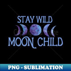 stay wild moon child - instant png sublimation download