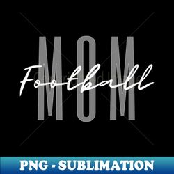 football mom football mama - professional sublimation digital download