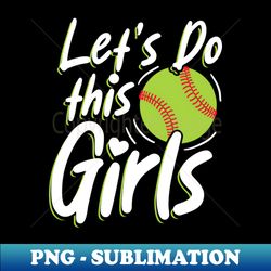 let's do this girls - softball