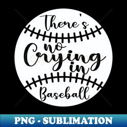 there is no crying in baseball game day 1 - premium sublimation digital download