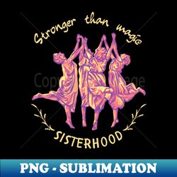 stronger than magic - sisterhood