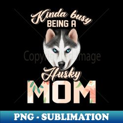 Busy Husky Mom - Gift For Husky Lover