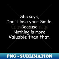 dont lose your smile. because nothing is more valuable than that - digital sublimation download file