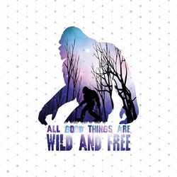 all good things are wild and free, good things, wild, freedom,daily, life, lifestyle, happiness, png, png files,svg