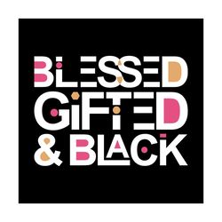 blessed gifted and black svg, melanin svg, afro girl svg, black girl svg, beautiful svg