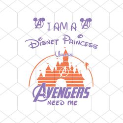 I Am A Disney Princess Unless Avengers Need Me Shirt Svg, Funny Shirt, Disney Princess, Disney Svg, Marvel avengers, Svg