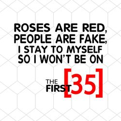 Roses Are Red People Are Fake I Stay To Myself So I Wont Be 35 Svg