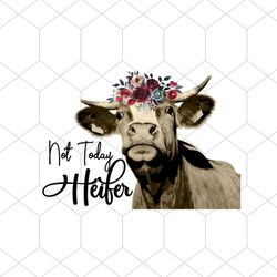 not today heifer svg, trending svg, today svg, heifer svg, heifer flower svg, heifer gift, heifer design svg, not today