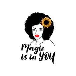 magic is in you svg, melanin svg, afro girl svg, black girl svg, beautiful svg