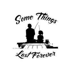 some things last forever svg, fathers day svg, father and son, fishing dad svg, fishing dad son svg, dad svg, father svg