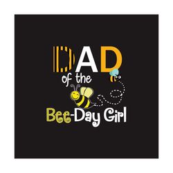 dad of the bee day girl svg, trending svg, bee day svg, bee day girl svg, bee dad svg, dad svg, bee svg, 2021 bee day sv