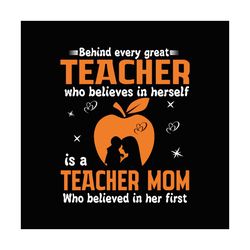 behind every great teacher who believe in herself is a teacher mom svg, trending svg, teacher mom svg, teacher svg, teac