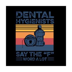 dental hygienists say the f word a lot svg, trending svg, dental hygienists, dentist svg, the f word svg, f word svg, sa
