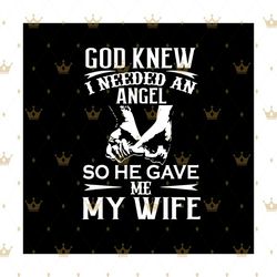 god knew i needed an angel so he gave me my wife, trending svg, husband wife svg, couple svg, wedding svg, wife svg, ang