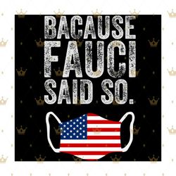 because fauci said so facemask svg,svg,doctor anthony fauci svg,fauci said so svg,american flag svg,svg cricut, silhouet