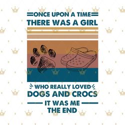 once upon a time there was a girl vintage svg, loved dogs and crocs svg, birthday gift,birthday svg,saying shirt svg,fun