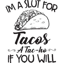 i am a slut for tacos a tac ho if you will food and drink quotes svg, trending svg, cinco de mayo shirt, funny shirt, fe