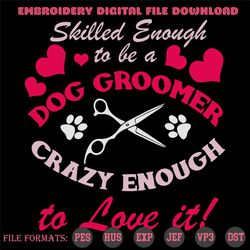 skilled enough to be a dog groomer crazy enough to love it svg, pet stylists, dog groomer, pet grooming, pets svg, dogs