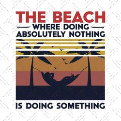 vintage the beach where doing svg, the beach where doing absolutely nothing svg,is doing something svg, beach svg, summe