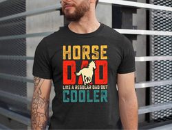 horse dad shirt, horse dad fathers day tshirt, horse dad like a regular dad but cooler tee, horse daddy tee, horse owner