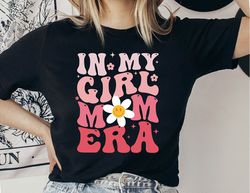 in my girl mom era shirt, girl mom shirt, girl moms club shirt, new mom gift, expecting mom gift, mothers day gift