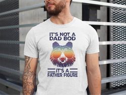 its a not a dad bod its a father figure shirt, funny dad tshirt, fathers day gift tee, dad bod bear tshirt