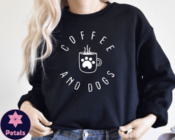 coffee and dogs sweatshirt , dog mama sweatshirt, gift, sweatshirt for women, mothers day sweatshirt, coffee and dogs sw