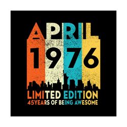 april 1976 limited edition svg, birthday svg, april 1976 svg, 45th birthday svg, april birthday svg, 1976 birthday svg,