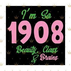 im so 1908 beauty class and brains svg, sorority svg, aka girl gang svg