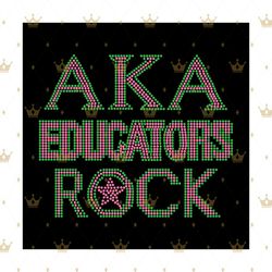 aka educators rock svg, sorority svg, aka girl gang svg, aka sorority svg