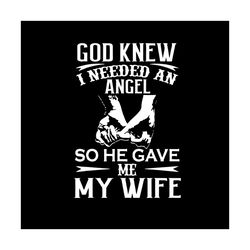 god knew i needed an angel so he gave me my wife, trending svg, husband wife svg, couple svg, wedding svg, wife svg, ang