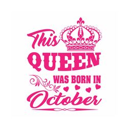 this queen was born in october svg, birthday svg, queen svg, october svg, was born in october svg, birthday gift svg, ha
