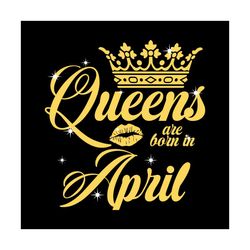 queen are born in april svg, birthday svg, queen svg, april svg, born in april svg, crown svg, birthday gift svg, happy