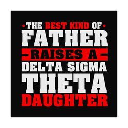 the best kind of father raises a delta sigma theta daughter svg