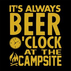 it's always beer o'clock at the campsite, day of beer gift, cheers and beers,beer, png, dxf, eps