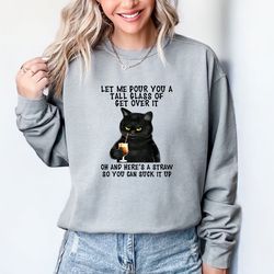 black cat let me pour you a tall glass of get over it comfort colors shirt, funny sweatshi