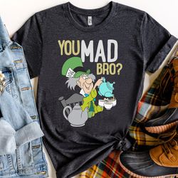 disney alice in wonderland mad hatter you mad bro shirt, magic kingdom holiday unisex t-sh