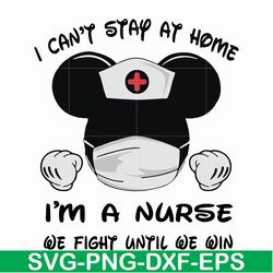 i can't stay at home i'm a nurse we fight until we win svg, png, dxf, eps file fn0001019