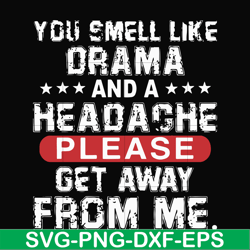 you smell like drama and a headache please get away from me svg, png, dxf, eps file fn000102