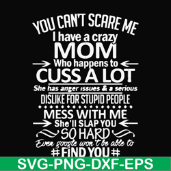 you can't scare me i have a crazy mom who happens to cuss a lot mess with me she'll slap you so hard even the google won