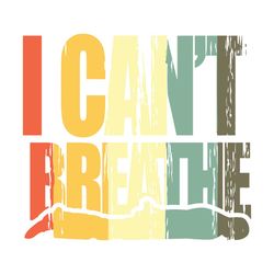 i cant breathe just cant, trending svg, george floyd gift svg, africanamerican slogan gift,the deaths of black men, blac