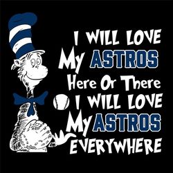 i will love my astros here or there i will love my astros everywhere svg, dr seuss svg, my astros svg, everywhere svg, h