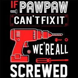 if pawpaw cant fix it were all screwed svg, fathers day svg, pawpaw svg, screwed svg, fathers day decoration svg, daddy