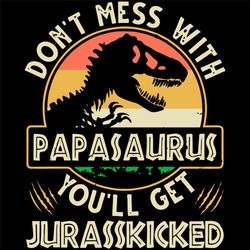 dont mess with papasaurus you will get jurasskicked vintage svg, fathers day svg, dinosaur dad svg, dinosaur svg, papasa