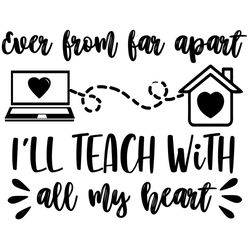 ever from far apart svg,svg,teacher shirt svg,i will teach svg,saying shirt svg,funny quotes svg,svg cricut, silhouette