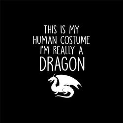 this is human costume i'm really a dragon, trending svg, dragon svg, dragon gift, dragon shirt, dragon , funny svg, funn